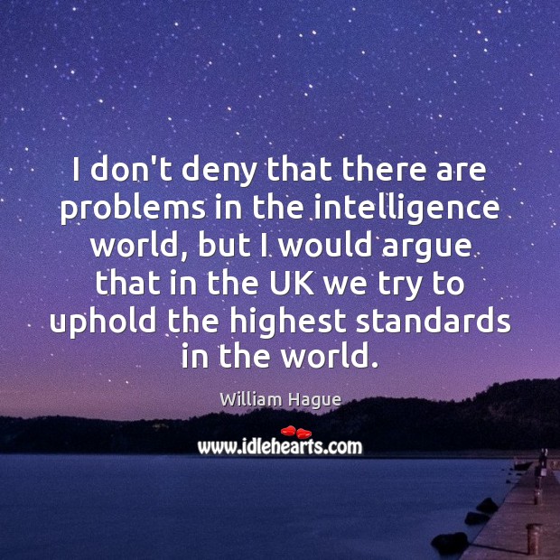 I don’t deny that there are problems in the intelligence world, but William Hague Picture Quote