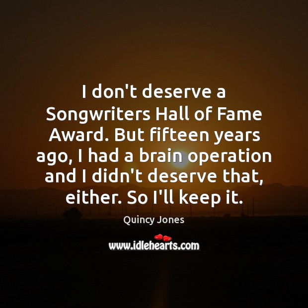I don’t deserve a Songwriters Hall of Fame Award. But fifteen years Quincy Jones Picture Quote