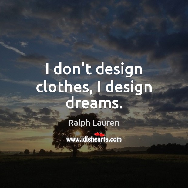 I don’t design clothes, I design dreams. Ralph Lauren Picture Quote