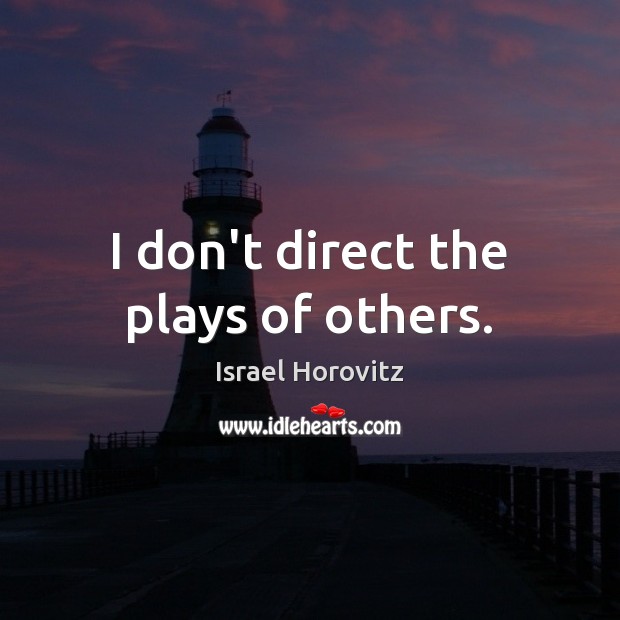 I don’t direct the plays of others. Israel Horovitz Picture Quote