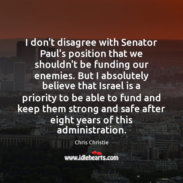 I don’t disagree with Senator Paul’s position that we shouldn’t be funding Chris Christie Picture Quote