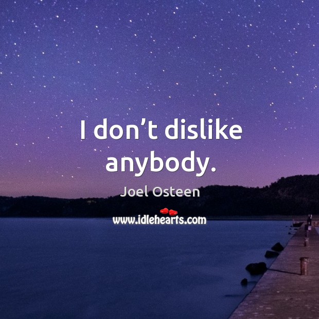 I don’t dislike anybody. Joel Osteen Picture Quote