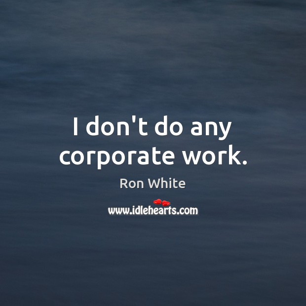 I don’t do any corporate work. Image