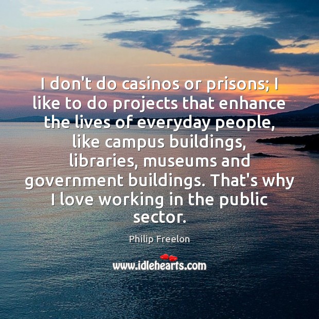 I don’t do casinos or prisons; I like to do projects that Philip Freelon Picture Quote