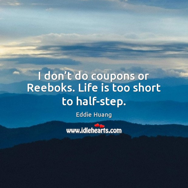 I don’t do coupons or Reeboks. Life is too short to half-step. Life is Too Short Quotes Image