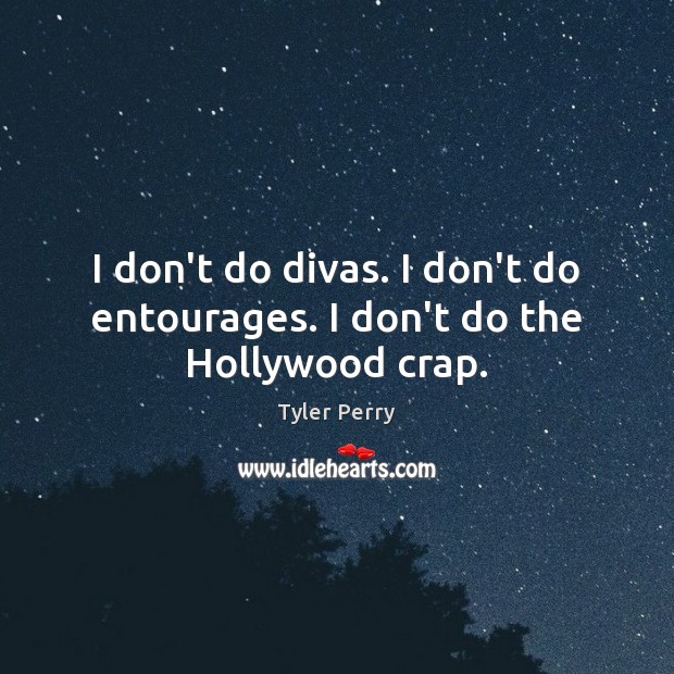 I don’t do divas. I don’t do entourages. I don’t do the Hollywood crap. Tyler Perry Picture Quote