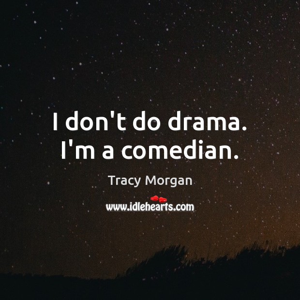 I don’t do drama. I’m a comedian. Tracy Morgan Picture Quote