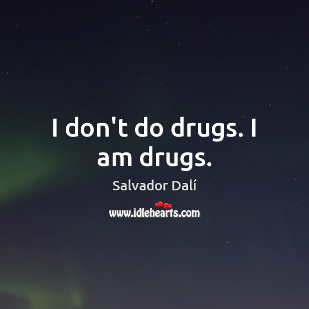 I don’t do drugs. I am drugs. Salvador Dalí Picture Quote