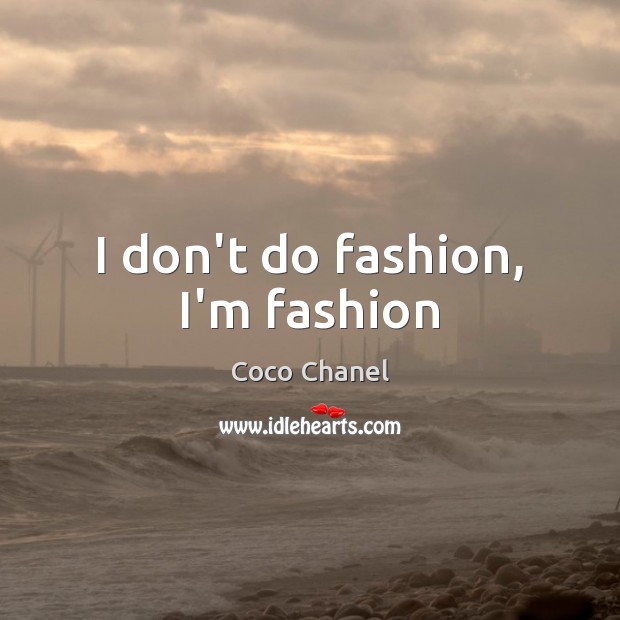 I don’t do fashion, I’m fashion Coco Chanel Picture Quote