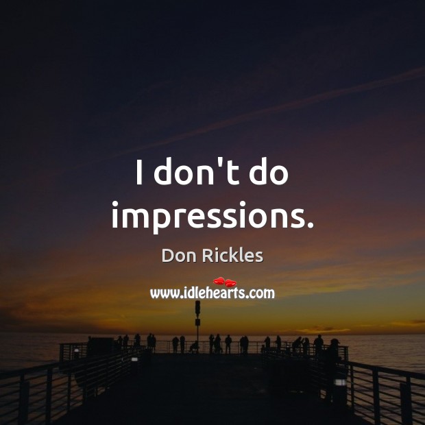 I don’t do impressions. Don Rickles Picture Quote
