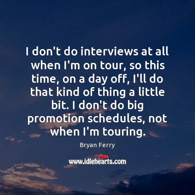 I don’t do interviews at all when I’m on tour, so this Image