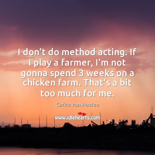 I don’t do method acting. If I play a farmer, I’m not Farm Quotes Image