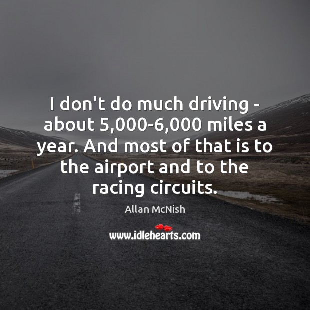 I don’t do much driving – about 5,000-6,000 miles a year. And Image