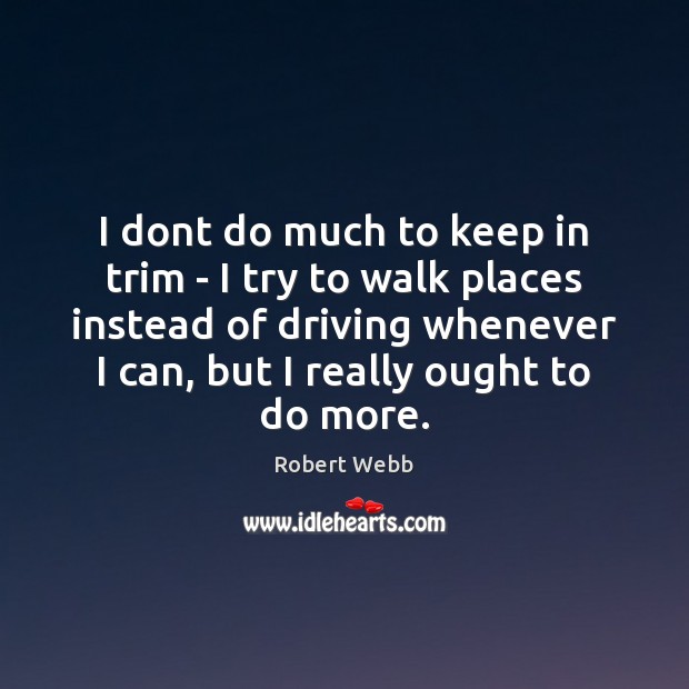 I dont do much to keep in trim – I try to Driving Quotes Image
