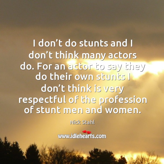 I don’t do stunts and I don’t think many actors do. Nick Stahl Picture Quote