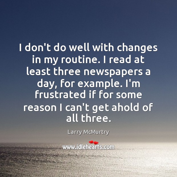I don’t do well with changes in my routine. I read at Larry McMurtry Picture Quote