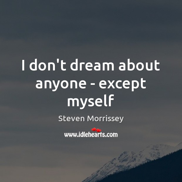 I don’t dream about anyone – except myself Steven Morrissey Picture Quote