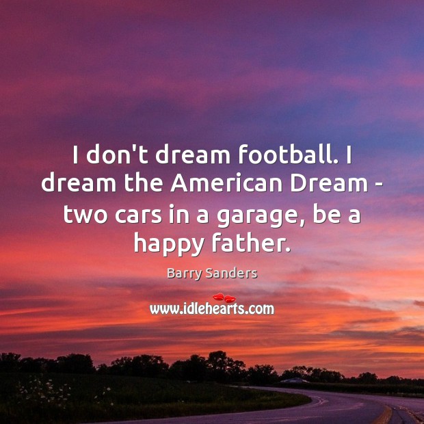 I don’t dream football. I dream the American Dream – two cars Barry Sanders Picture Quote