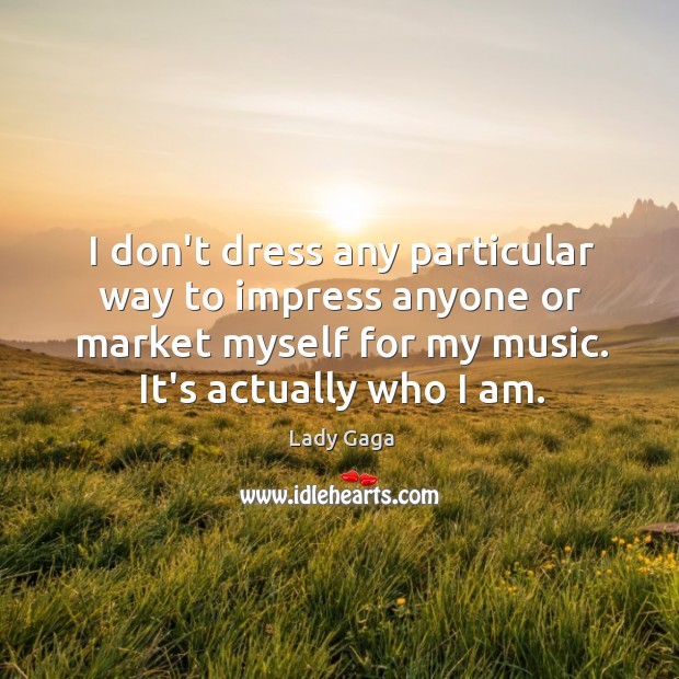 I don’t dress any particular way to impress anyone or market myself Image