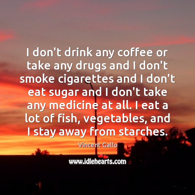 I don’t drink any coffee or take any drugs and I don’t Vincent Gallo Picture Quote