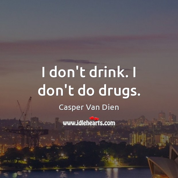 I don’t drink. I don’t do drugs. Casper Van Dien Picture Quote