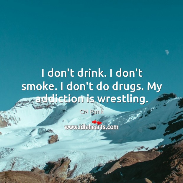 I don’t drink. I don’t smoke. I don’t do drugs. My addiction is wrestling. Addiction Quotes Image