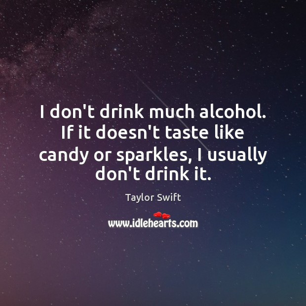 I don’t drink much alcohol. If it doesn’t taste like candy or Image