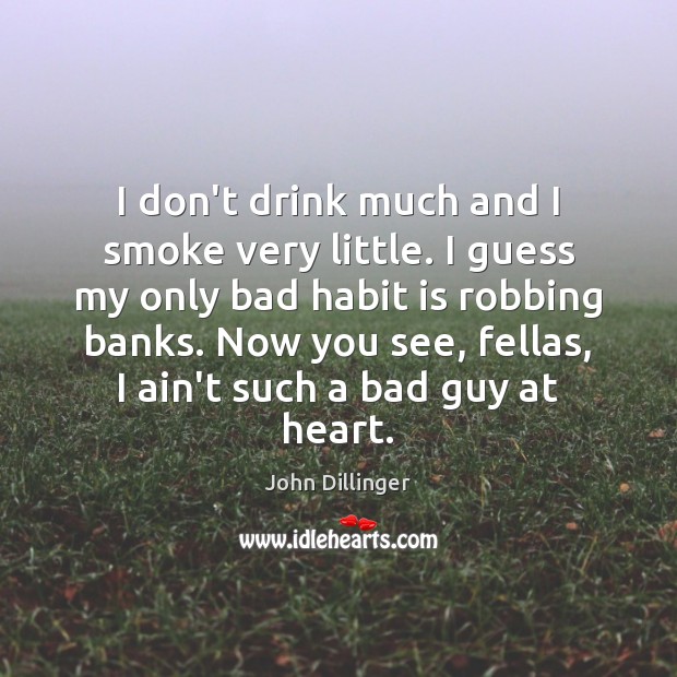 I don’t drink much and I smoke very little. I guess my John Dillinger Picture Quote