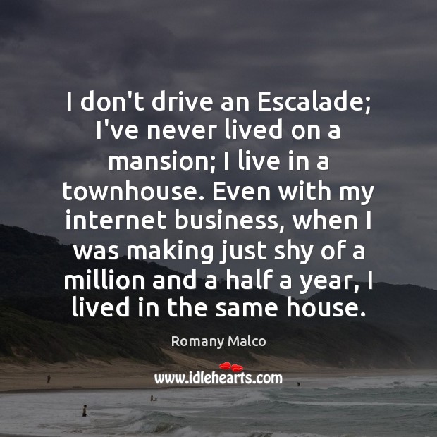 I don’t drive an Escalade; I’ve never lived on a mansion; I Romany Malco Picture Quote