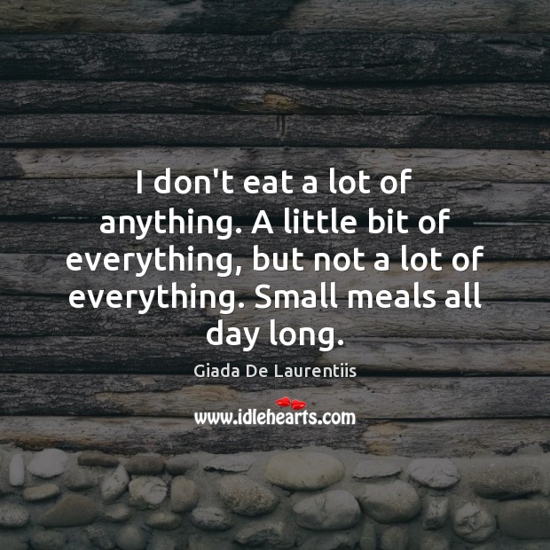 I don’t eat a lot of anything. A little bit of everything, Giada De Laurentiis Picture Quote