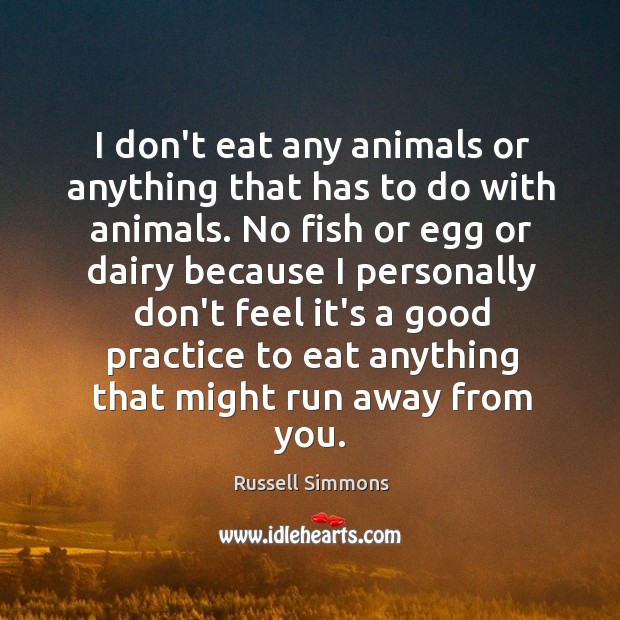 I don’t eat any animals or anything that has to do with Russell Simmons Picture Quote