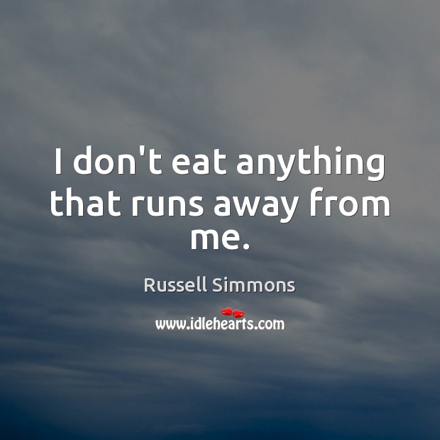 I don’t eat anything that runs away from me. Russell Simmons Picture Quote