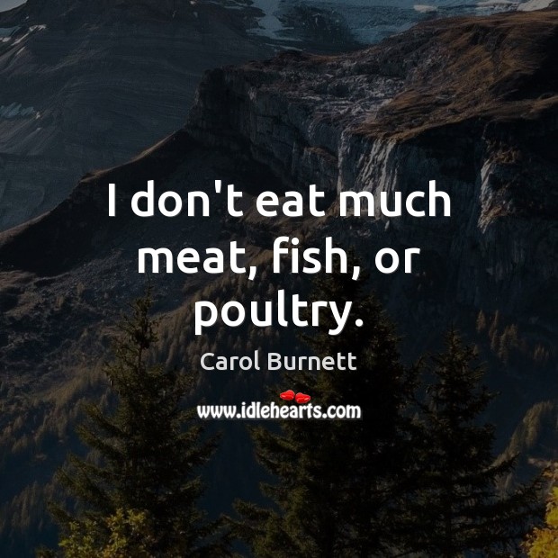 I don’t eat much meat, fish, or poultry. Image