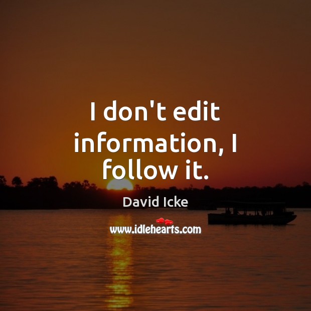 I don’t edit information, I follow it. David Icke Picture Quote