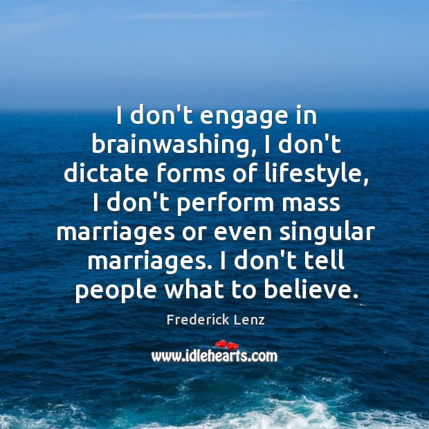 I don’t engage in brainwashing, I don’t dictate forms of lifestyle, I Image