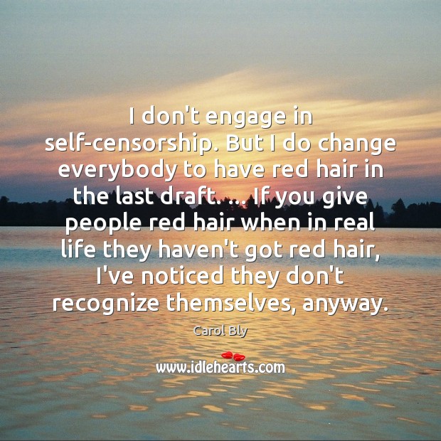 I don’t engage in self-censorship. But I do change everybody to have Real Life Quotes Image