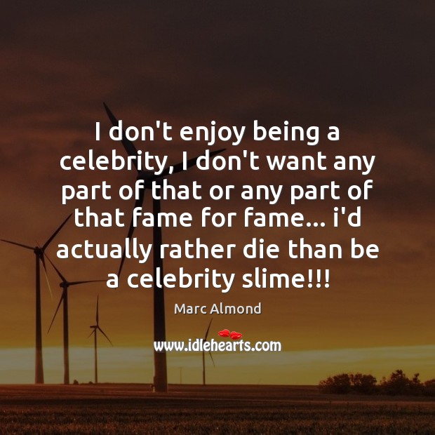 I don’t enjoy being a celebrity, I don’t want any part of Marc Almond Picture Quote