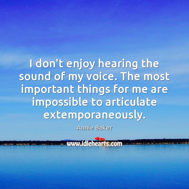 I don’t enjoy hearing the sound of my voice. The most important Annie Baker Picture Quote