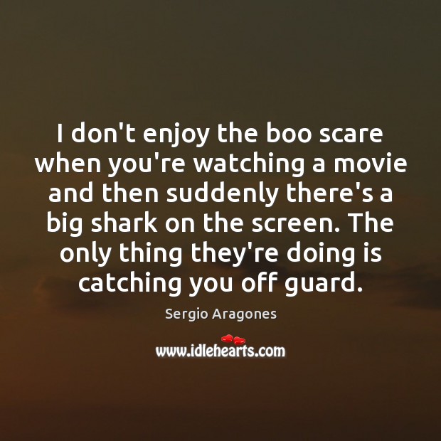 I don’t enjoy the boo scare when you’re watching a movie and Image