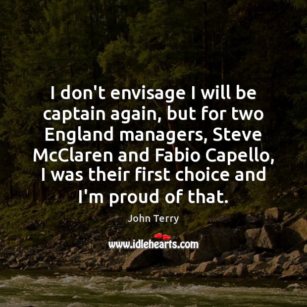 I don’t envisage I will be captain again, but for two England John Terry Picture Quote