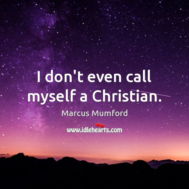 I don’t even call myself a Christian. Marcus Mumford Picture Quote