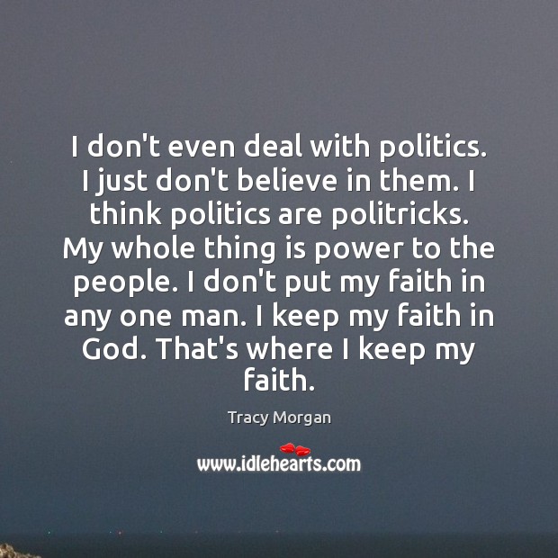 I don’t even deal with politics. I just don’t believe in them. Tracy Morgan Picture Quote