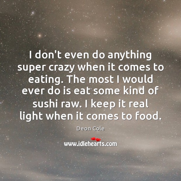 I don’t even do anything super crazy when it comes to eating. Deon Cole Picture Quote