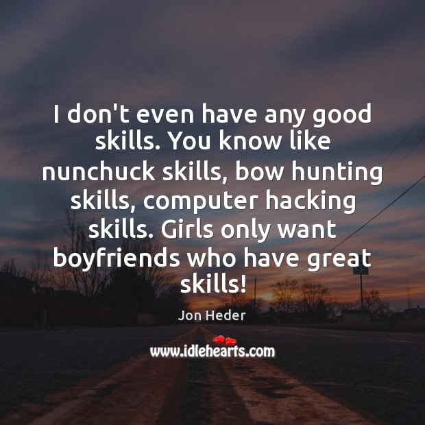 I don’t even have any good skills. You know like nunchuck skills, Jon Heder Picture Quote