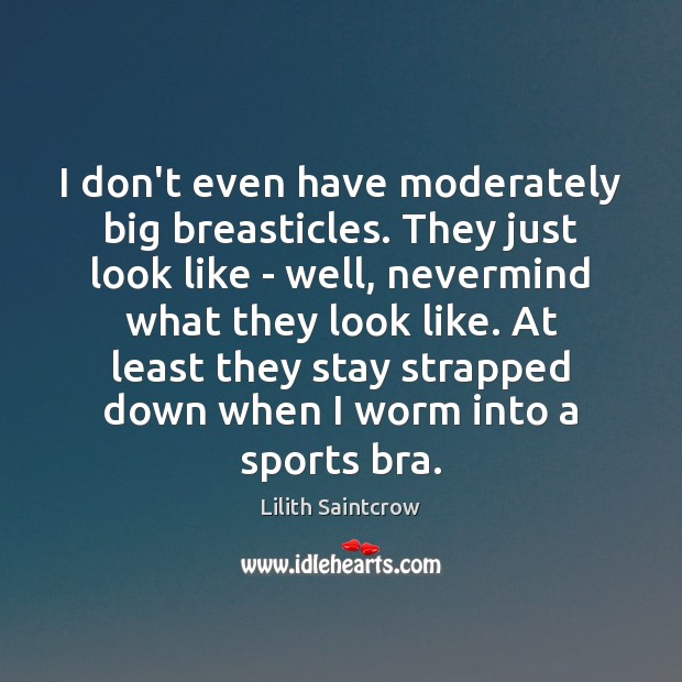 I don’t even have moderately big breasticles. They just look like – Lilith Saintcrow Picture Quote