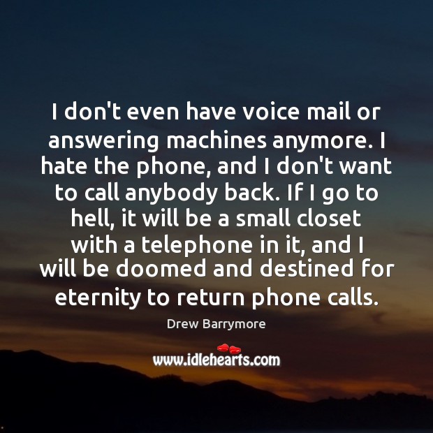 I don’t even have voice mail or answering machines anymore. I hate Drew Barrymore Picture Quote