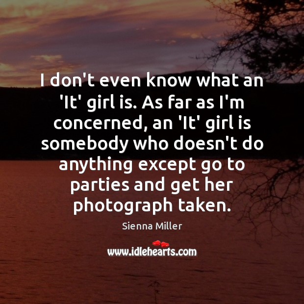 I don’t even know what an ‘It’ girl is. As far as Sienna Miller Picture Quote