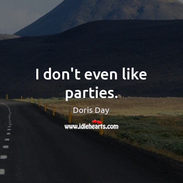I don’t even like parties. Doris Day Picture Quote