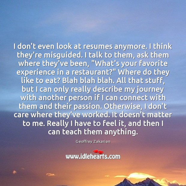 I don’t even look at resumes anymore. I think they’re misguided. I I Don’t Care Quotes Image