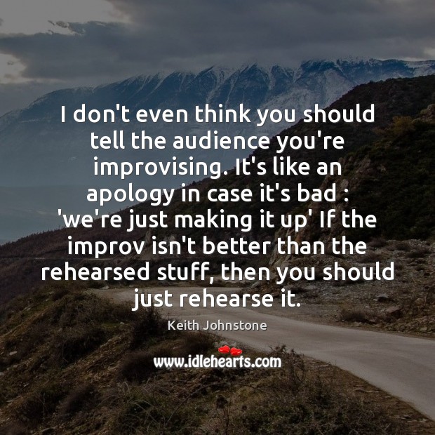 I don’t even think you should tell the audience you’re improvising. It’s Keith Johnstone Picture Quote